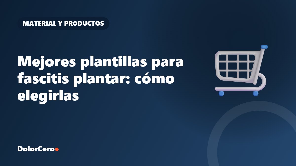 Mejores plantillas para fascitis plantar: cómo elegirlas